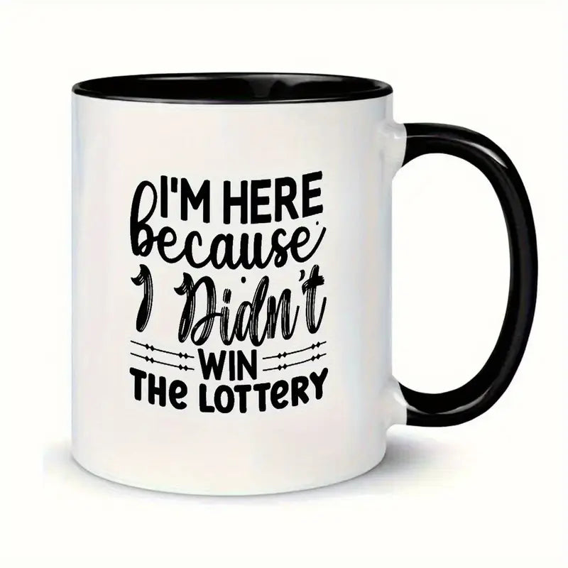Humorous Quote Mug - "I'm Here Because I Didn't Win the Lottery" - Ceramic Coffee Cup with Black & White Design