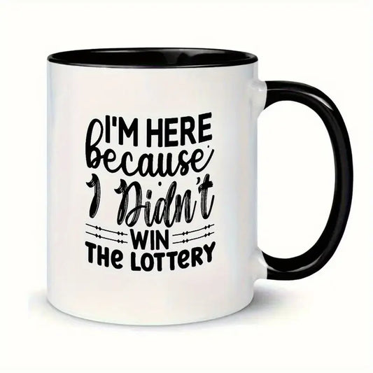 Humorous Quote Mug - "I'm Here Because I Didn't Win the Lottery" - Ceramic Coffee Cup with Black & White Design