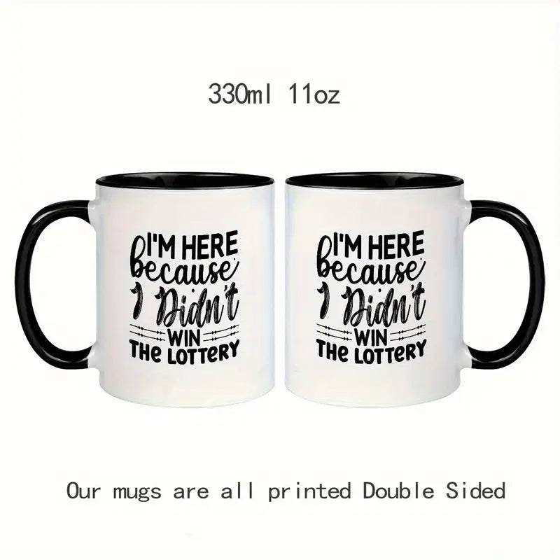 Humorous Quote Mug - "I'm Here Because I Didn't Win the Lottery" - Ceramic Coffee Cup with Black & White Design