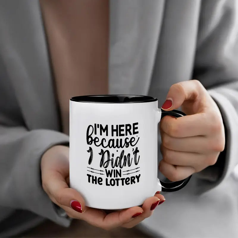 Humorous Quote Mug - "I'm Here Because I Didn't Win the Lottery" - Ceramic Coffee Cup with Black & White Design