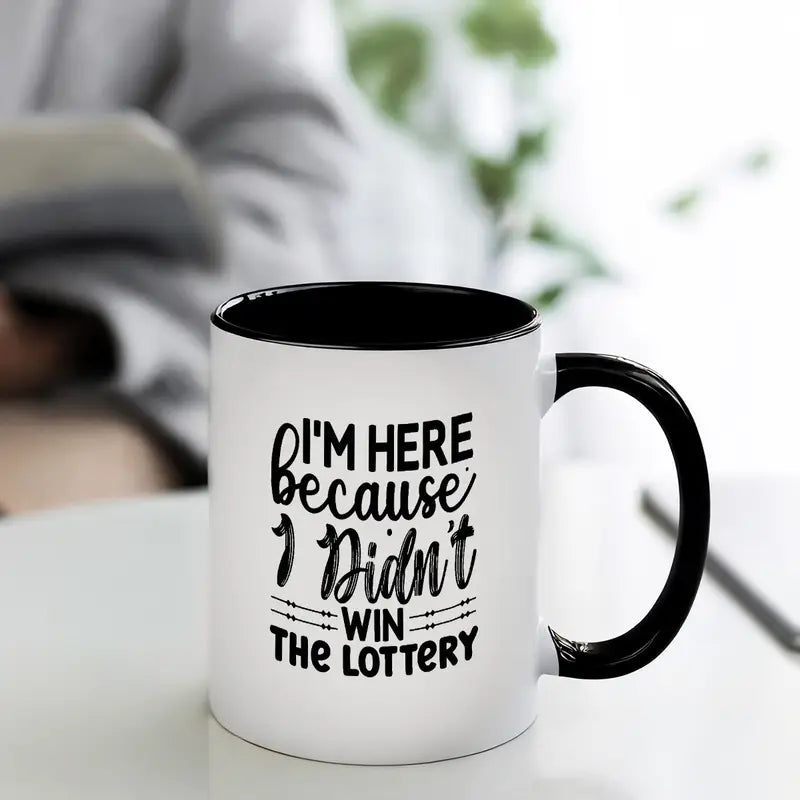 Humorous Quote Mug - "I'm Here Because I Didn't Win the Lottery" - Ceramic Coffee Cup with Black & White Design