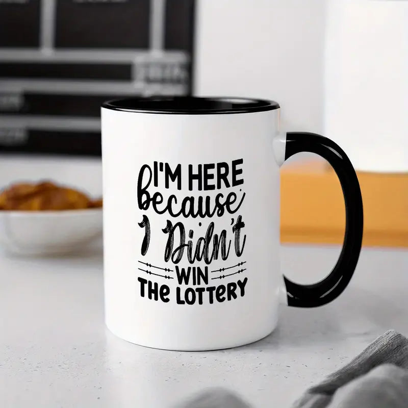 Humorous Quote Mug - "I'm Here Because I Didn't Win the Lottery" - Ceramic Coffee Cup with Black & White Design